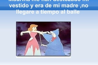Madrina me han destozado mi vestido y era de mi madre ,no llegare a tiempo al baile