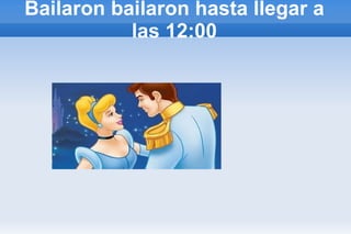 Bailaron bailaron hasta llegar a las 12:00