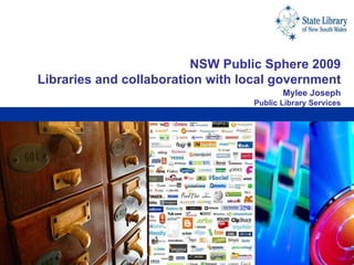 NSW Public Sphere 2009 Libraries and collaboration with local government Mylee Joseph Public Library Services                                                                                                                                   
