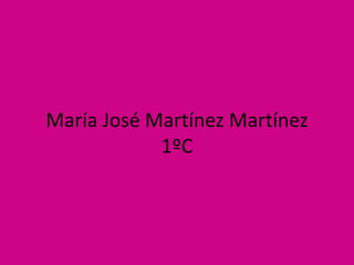 María José Martínez Martínez
            1ºC
 