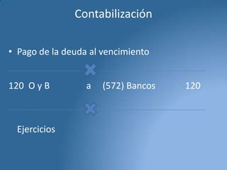 Contabilización
• Pago de la deuda al vencimiento
120 O y B

Ejercicios

a

(572) Bancos

120

 