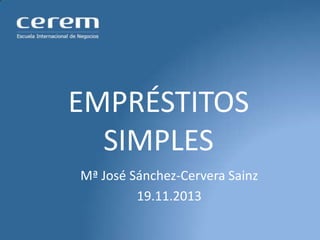 EMPRÉSTITOS
SIMPLES
Mª José Sánchez-Cervera Sainz
19.11.2013

 
