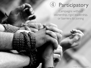 ④ Participatory
    Campaigns without
 ownership, rigid leadership,
   or barriers to joining




                 image: ...