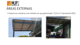 ÁREAS EXTERNAS
 Coberturas metálicas com telhado em aço galvanizado: 72,21 𝑚2 (atendendo RDC)
 