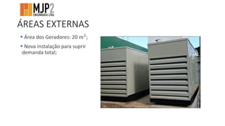 ÁREAS EXTERNAS
 Área dos Geradores: 20 𝑚2
;
 Nova instalação para suprir
demanda total;
 