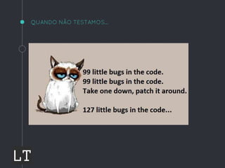 QUANDO NÃO TESTAMOS...
 