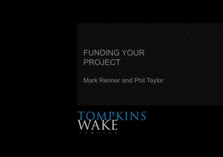 FUNDING YOUR PROJECTMark Renner and Phil Taylor 