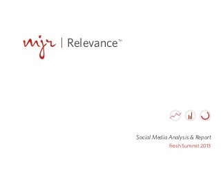 Relevance

TM

Social Media Analysis & Report
Fresh Summit 2013

 