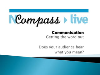 CommunicationGetting the word out Does your audience hear  what you mean? 