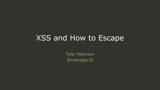 XSS and How to Escape
Tyler Peterson
@managerJS
 