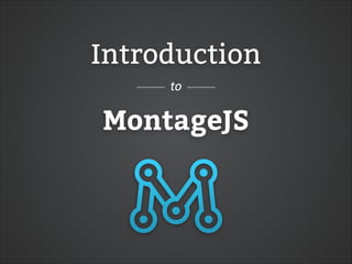 Introduction
MontageJS
to
 