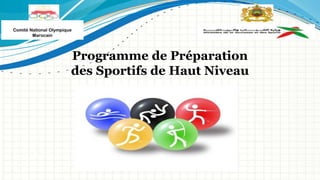 Comité National Olympique
        Marocain




                        Programme de Préparation
                        des Sportifs de Haut Niveau
 