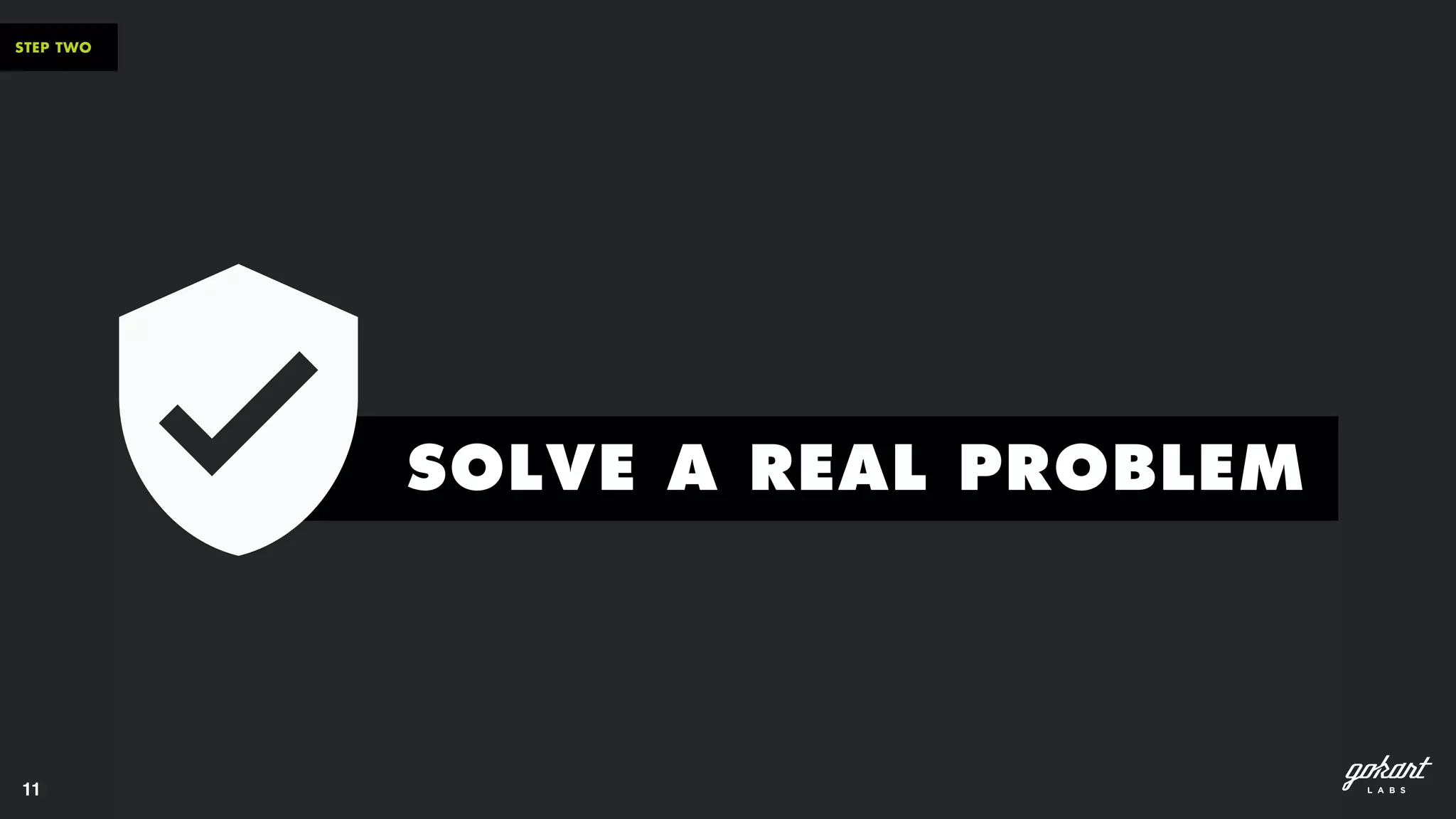 11
STEP TWO
SOLVE A REAL PROBLEM
 