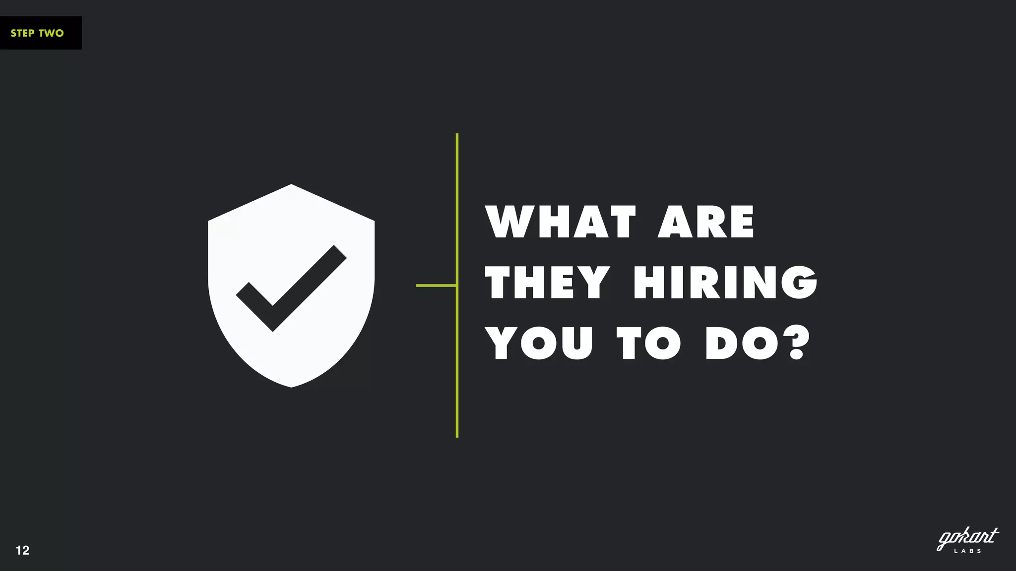 12
STEP TWO
WHAT ARE  
THEY HIRING  
YOU TO DO?
 