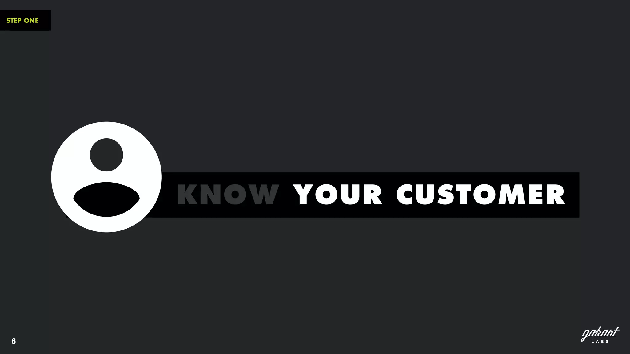 6
STEP ONE
KNOW YOUR CUSTOMER
 