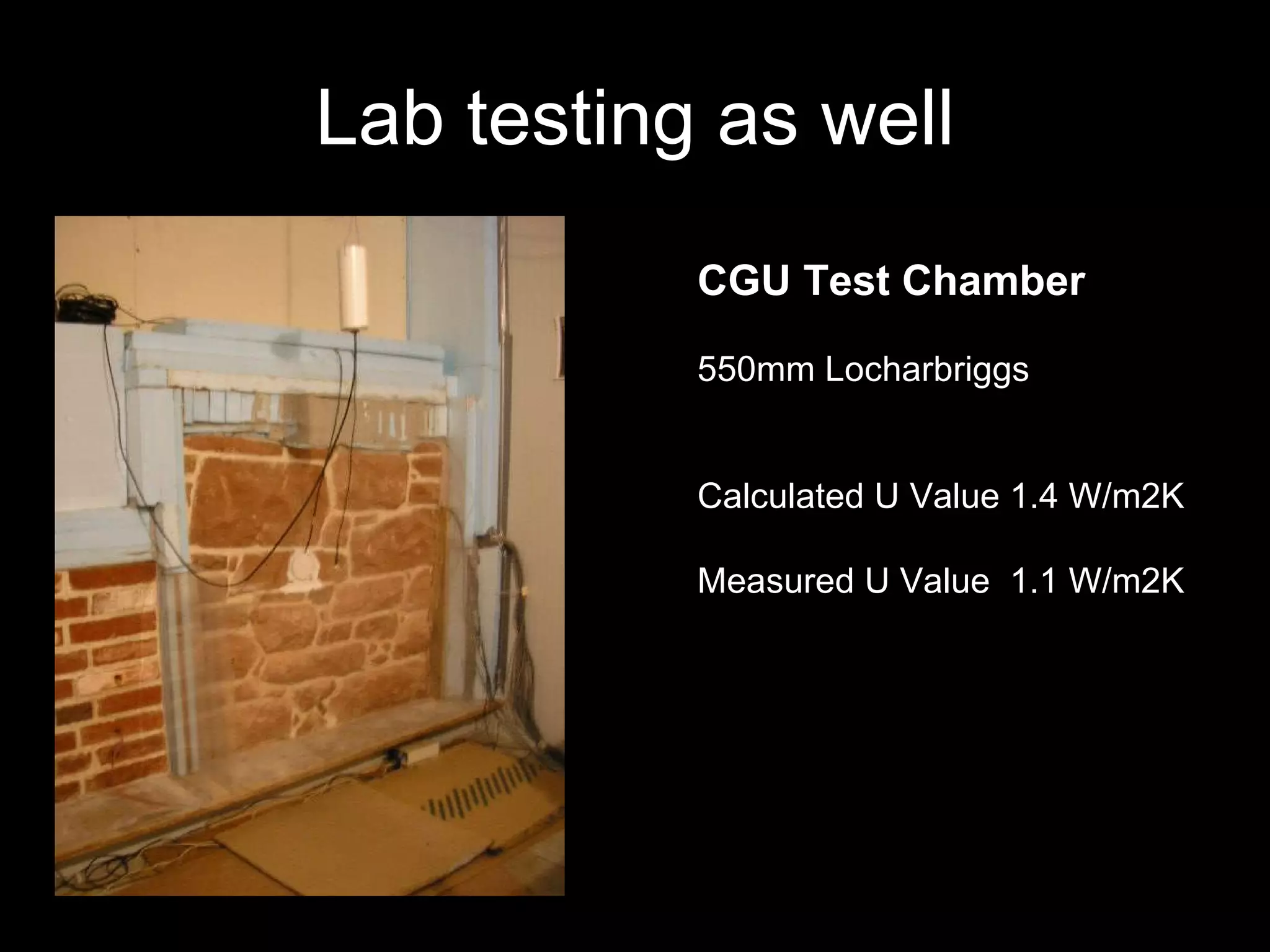 Lab testing as well CGU Test Chamber 550mm Locharbriggs Calculated U Value 1.4 W/m2K Measured U Value  1.1 W/m2K 