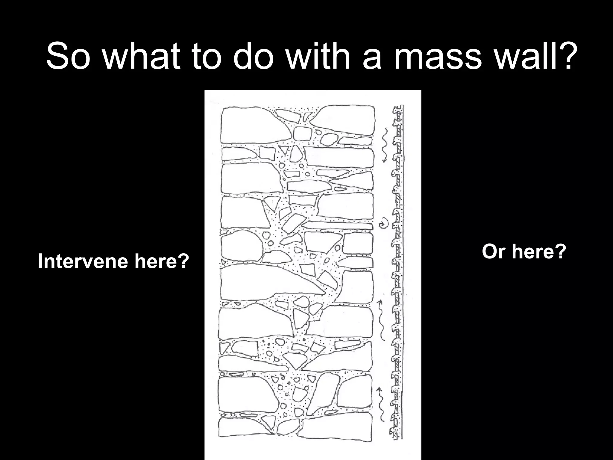 So what to do with a mass wall? Intervene here? Or here? 