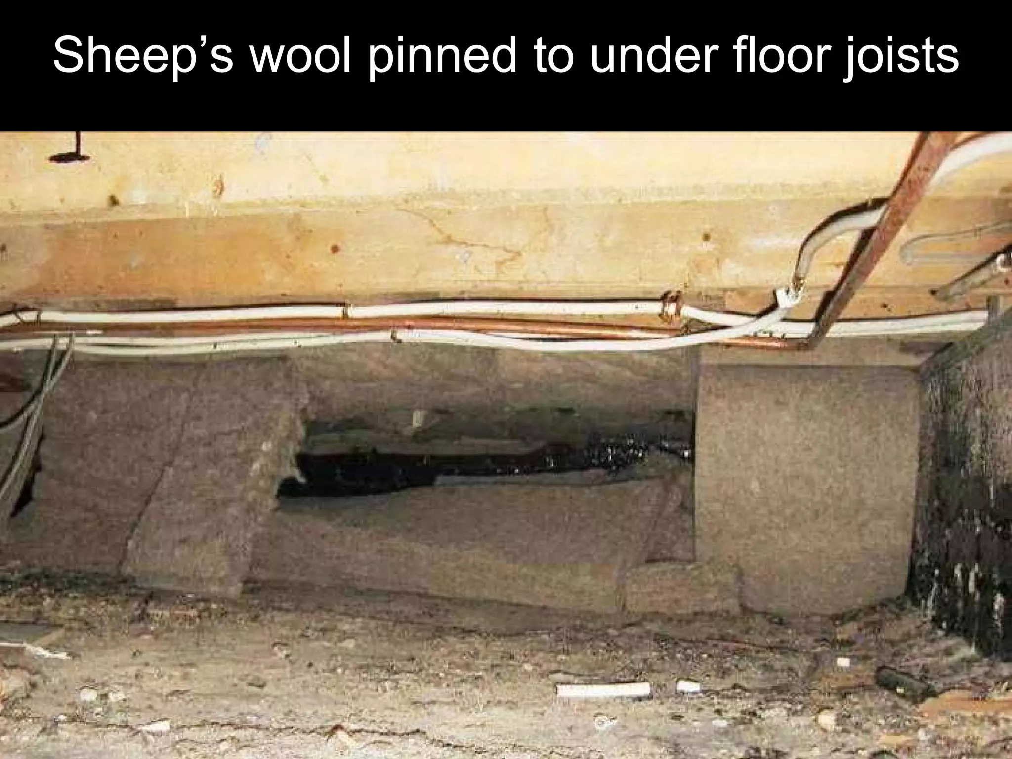 Sheep’s wool pinned to under floor joists 