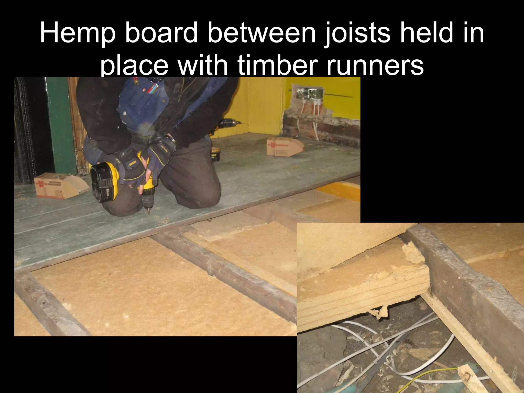 Hemp board between joists held in place with timber runners 