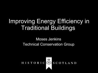 Improving Energy Efficiency in Traditional Buildings  Moses Jenkins Technical Conservation Group 