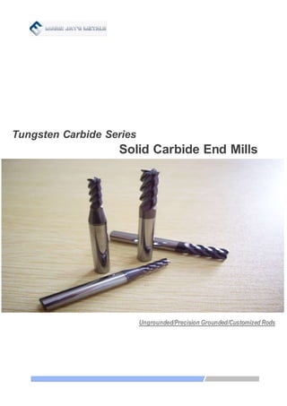Tungsten Carbide Series
Solid Carbide End Mills
Ungrounded/Precision Grounded/Customized Rods
 