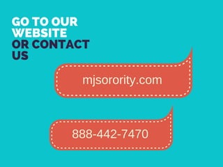 GO TO OUR
WEBSITE
OR CONTACT
US
mjsorority.com
888-442-7470
 