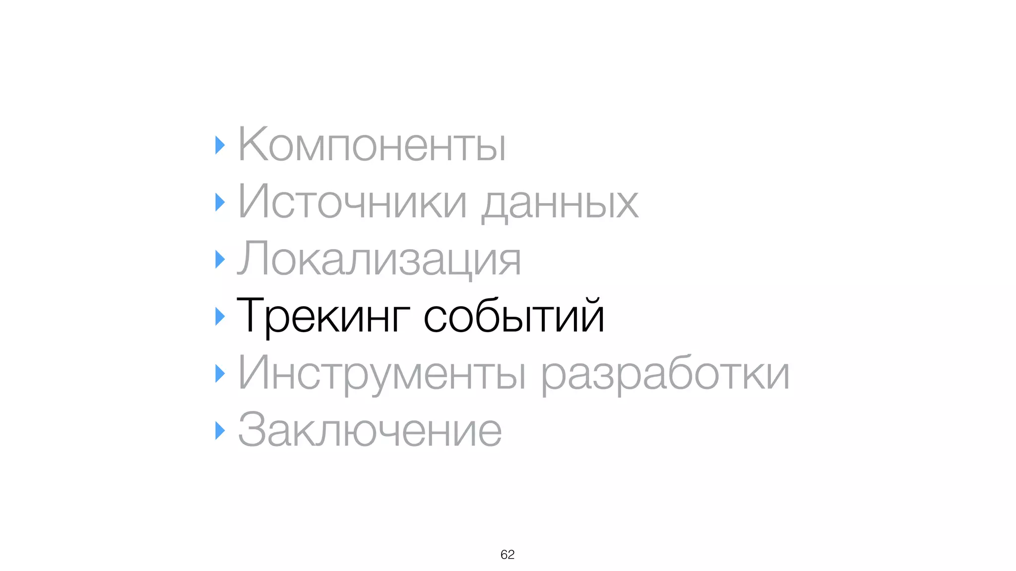 ‣ Компоненты
‣ Источники данных
‣ Локализация
‣ Трекинг событий
‣ Инструменты разработки
‣ Заключение
62
 