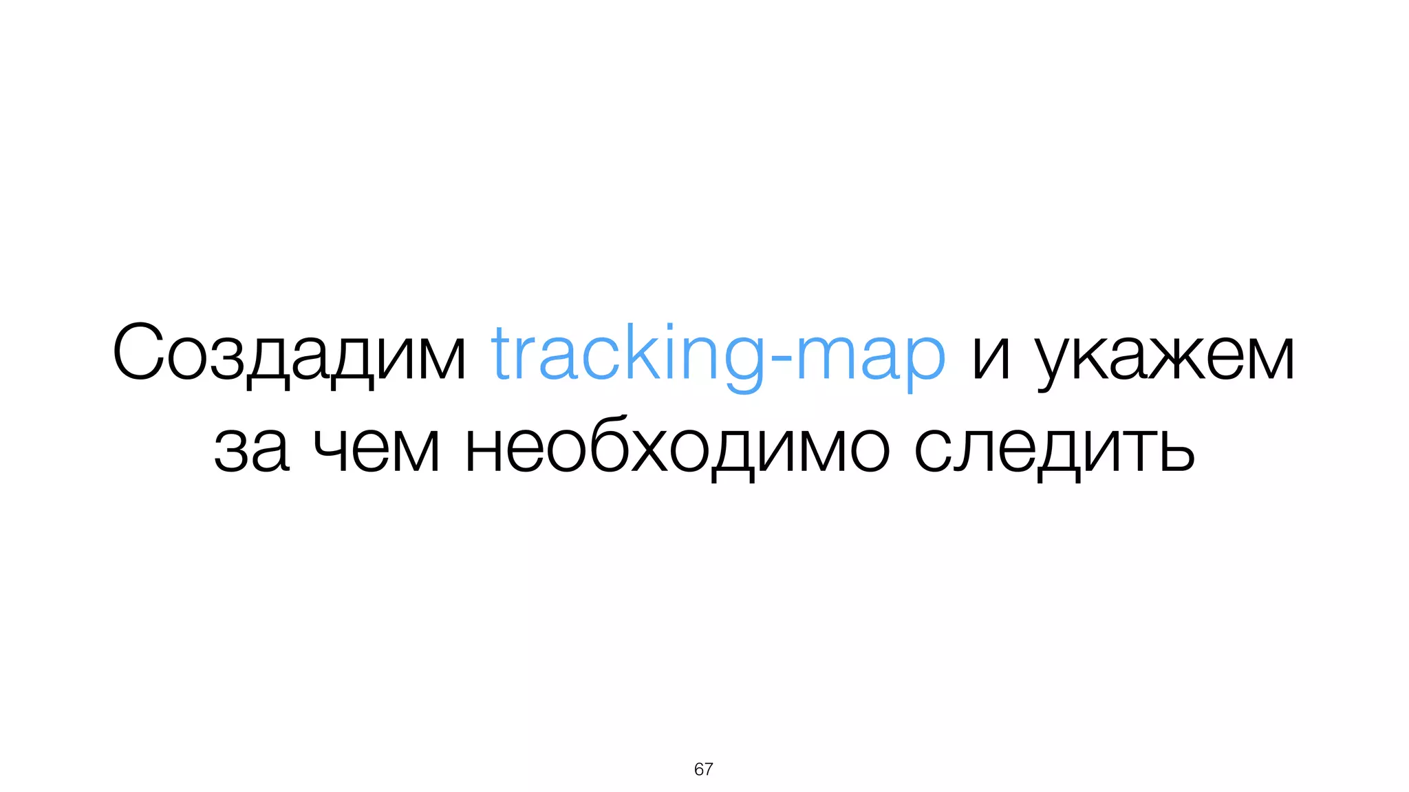 Создадим tracking-map и укажем
за чем необходимо следить
67
 