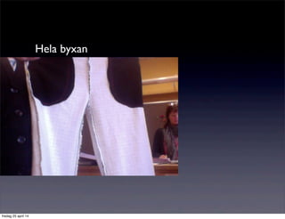 Hela byxan
fredag 25 april 14
 