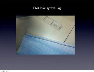 Det här sydde jag
fredag 25 april 14
 