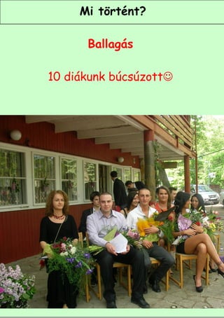 Mi történt?

      Ballagás

10 diákunk búcsúzott




                        3
 