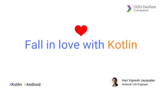 Fall in love with Kotlin
#Kotlin #Android
Hari Vignesh Jayapalan
Android | UX Engineer
 
