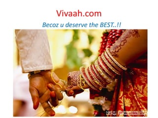 Becoz u deserve the BEST..!!
Vivaah.com
 