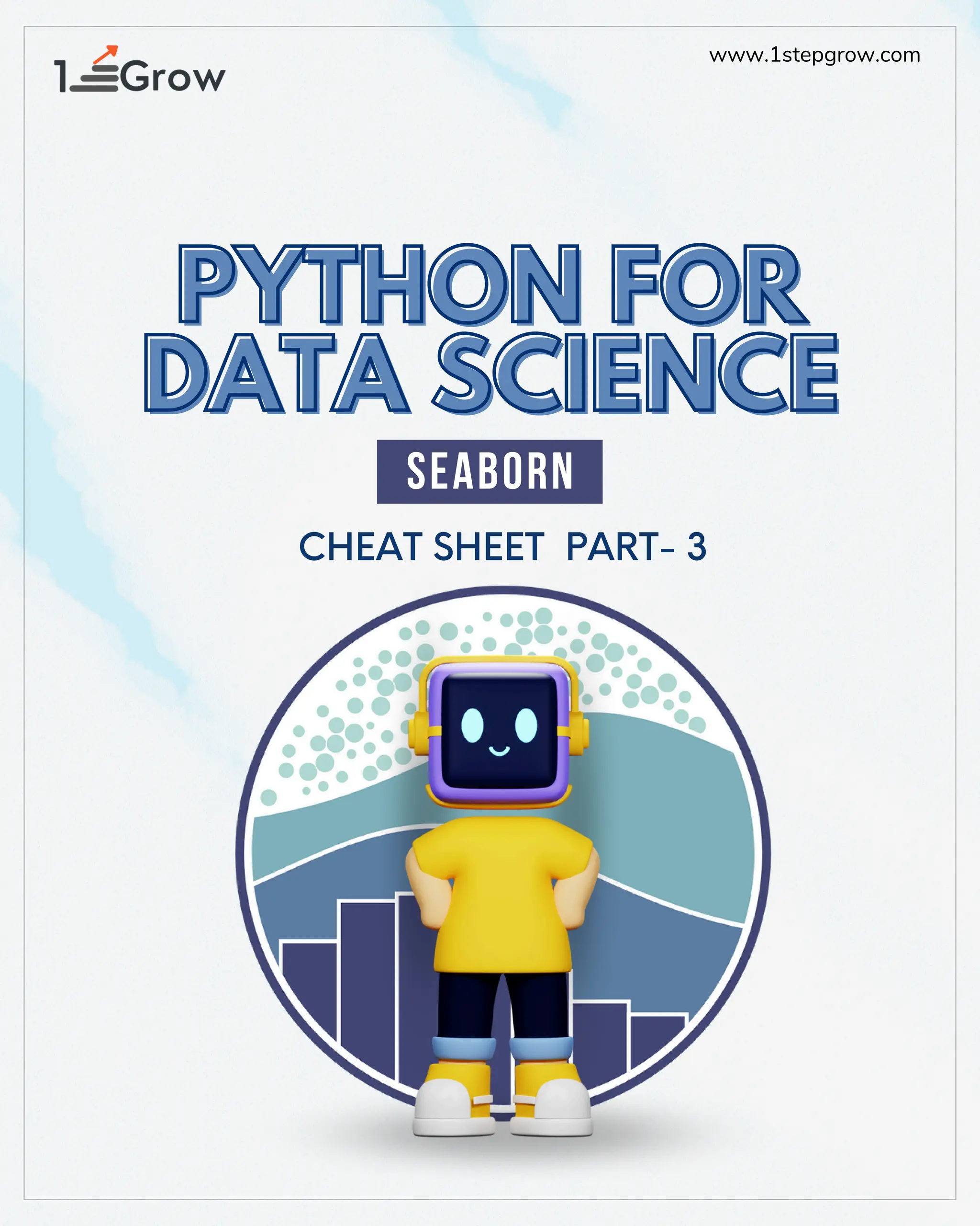 www.1stepgrow.com
SEABORN
PYTHON FOR
PYTHON FOR
DATA SCIENCE
DATA SCIENCE
CHEAT SHEET PART- 3
 