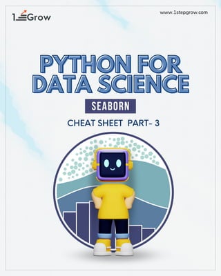 www.1stepgrow.com
SEABORN
PYTHON FOR
PYTHON FOR
DATA SCIENCE
DATA SCIENCE
CHEAT SHEET PART- 3
 