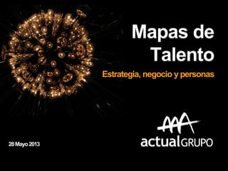 Mapas de
Talento
28Mayo2013
Estrategia, negocio y personas
 
