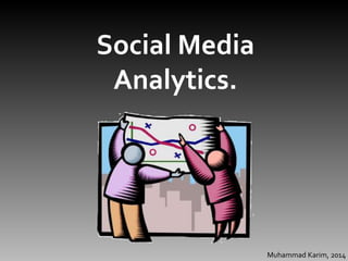 Social Media 
Analytics. 
Muhammad Karim, 2014 
 