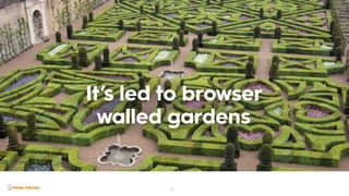 17
It’s led to browser
walled gardens
 