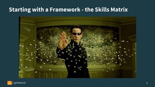 Starting with a Framework - the Skills Matrix
9
 