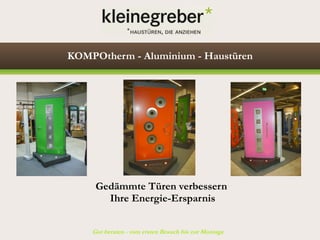 KOMPOtherm - Aluminium - Haustüren




     Gedämmte Türen verbessern
       Ihre Energie-Ersparnis


    Gut beraten - vom ersten Besuch bis zur Montage
 