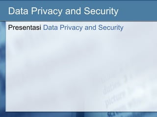 Data Privacy and Security
Presentasi Data Privacy and Security
 
