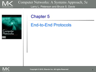 Computer Networks: A Systems Approach, 5e
       Larry L. Peterson and Bruce S. Davie


       Chapter 5
       End-to-End Protocols




      Copyright © 2010, Elsevier Inc. All rights Reserved   1
 