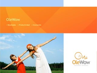 OleWow
+ Resultados + Productividad + Innovación
 