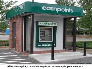 ATMs are a quick, convenient way to access money in your accounts.
 