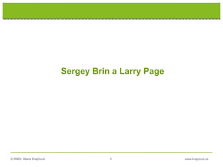 © RNDr. Marta Krajčíová 3 www.krajciova.sk
Sergey Brin a Larry Page
 