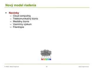 © RNDr. Marta Krajčíová 50 www.krajciova.sk
Nový model riadenia
 Novinky
– Cloud computing
– Telekomunikačný biznis
– Mediálny biznis
– Vesmírny výskum
– Filantropia
 