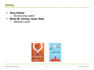 © RNDr. Marta Krajčíová 19 www.krajciova.sk
Knihy
 Gary Hamel
– Na čom dnes záleží
 Brian M. Carney, Isaac Getz
– Sloboda v práci
 