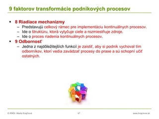 © RNDr. Marta Krajčíová 47 www.krajciova.sk
9 faktorov transformácie podnikových procesov
 8 Riadiace mechanizmy
– Predst...