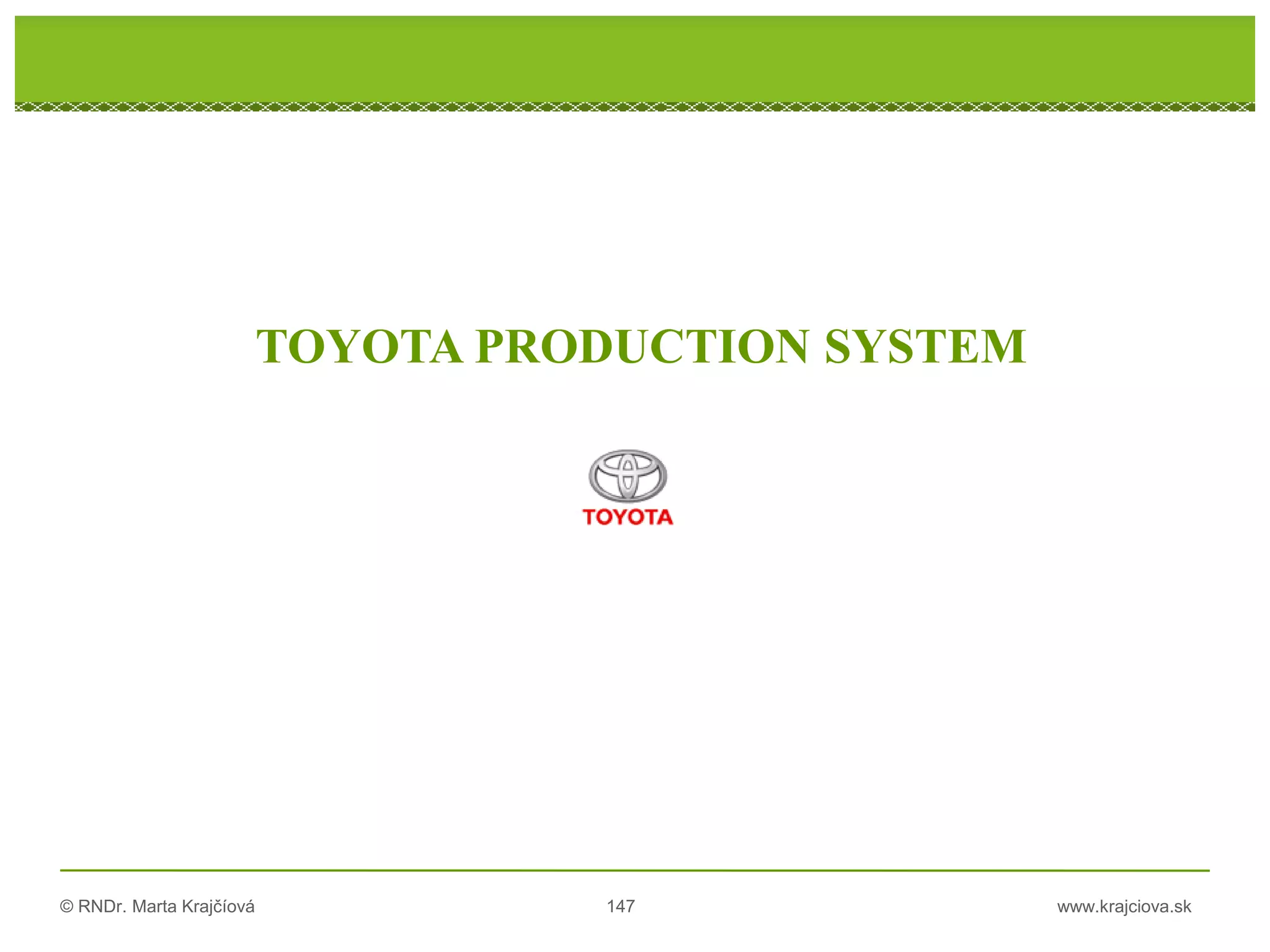 © RNDr. Marta Krajčíová 147 www.krajciova.sk
TOYOTA PRODUCTION SYSTEM
 