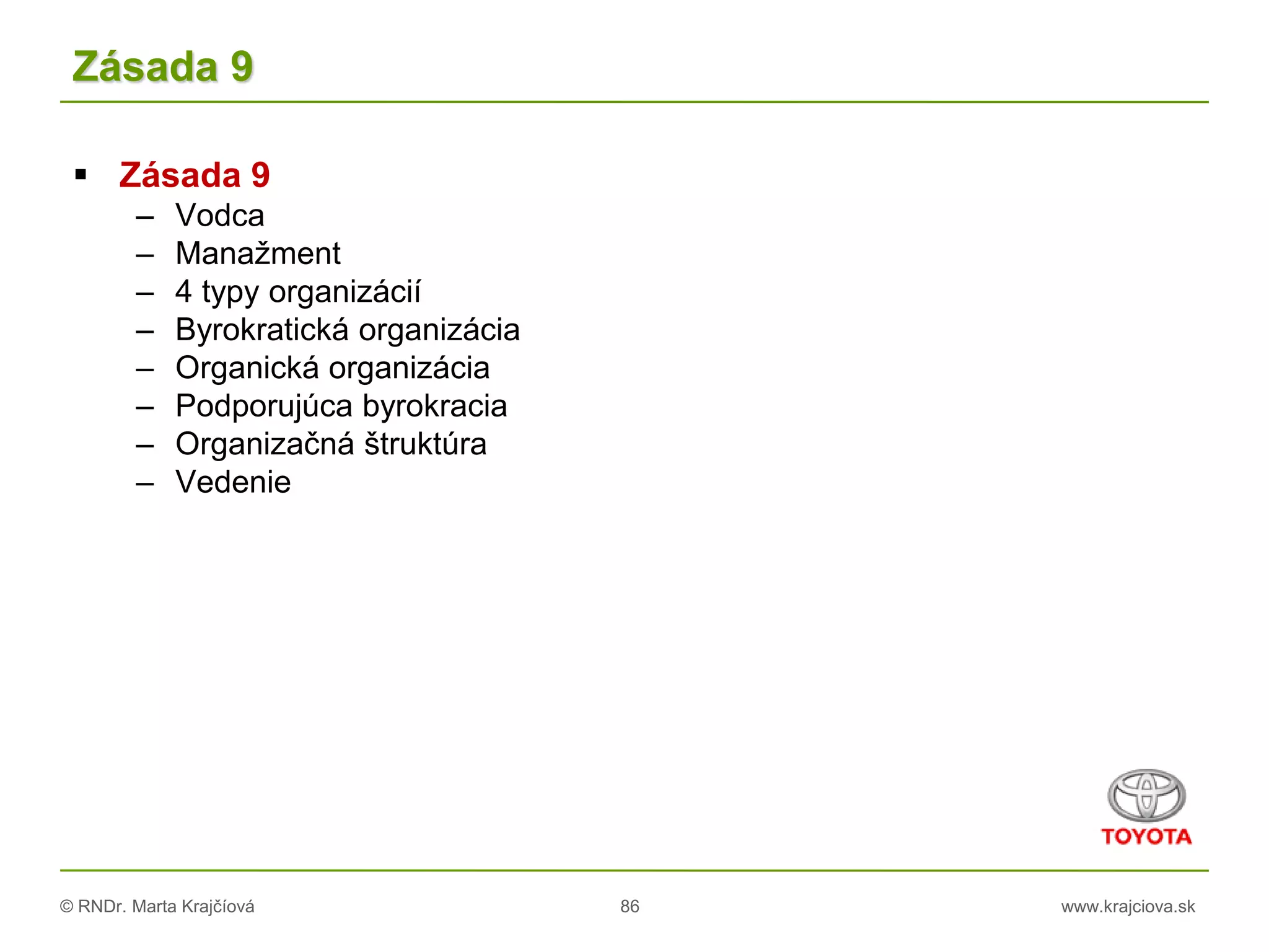 © RNDr. Marta Krajčíová 86 www.krajciova.sk
Zásada 9
 Zásada 9
– Vodca
– Manažment
– 4 typy organizácií
– Byrokratická organizácia
– Organická organizácia
– Podporujúca byrokracia
– Organizačná štruktúra
– Vedenie
 